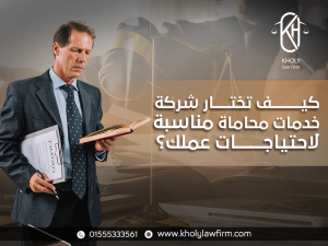 كيف تختار شركة خدمات محاماة مناسبة لاحتياجات عملك؟